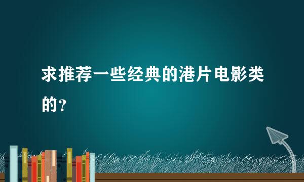 求推荐一些经典的港片电影类的？