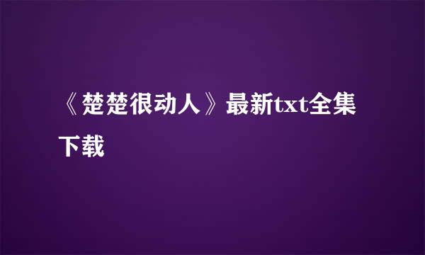 《楚楚很动人》最新txt全集下载