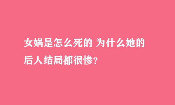 女娲是怎么死的 为什么她的后人结局都很惨？