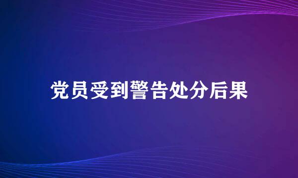 党员受到警告处分后果