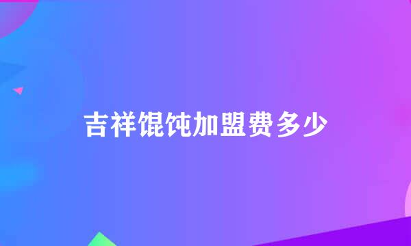 吉祥馄饨加盟费多少