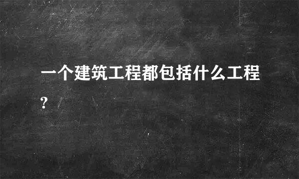 一个建筑工程都包括什么工程?