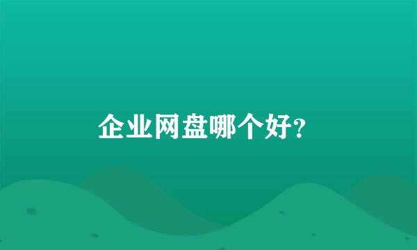 企业网盘哪个好？