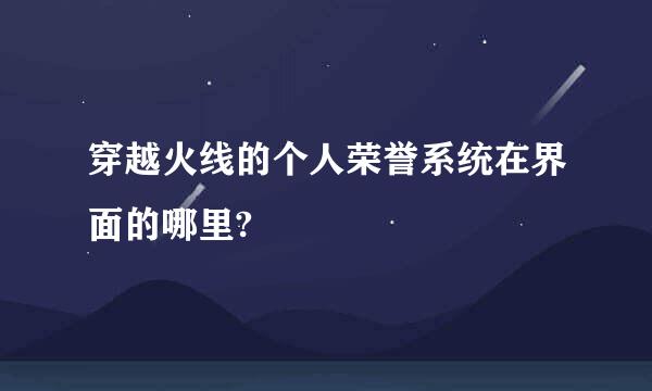 穿越火线的个人荣誉系统在界面的哪里?