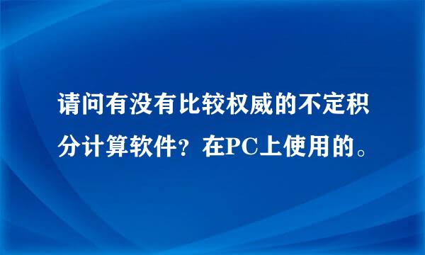 请问有没有比较权威的不定积分计算软件？在PC上使用的。