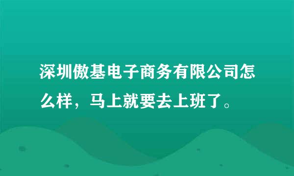 深圳傲基电子商务有限公司怎么样，马上就要去上班了。