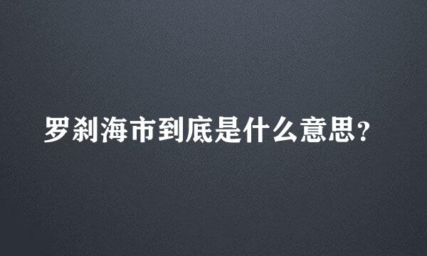 罗刹海市到底是什么意思？