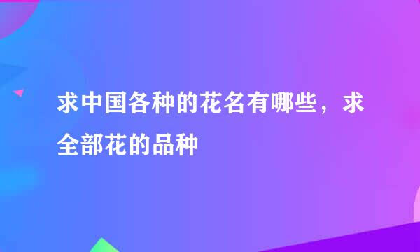 求中国各种的花名有哪些，求全部花的品种