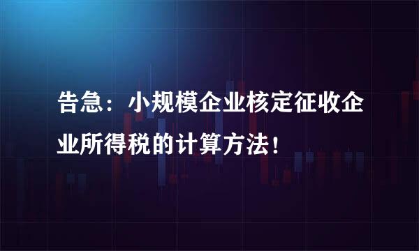 告急：小规模企业核定征收企业所得税的计算方法！