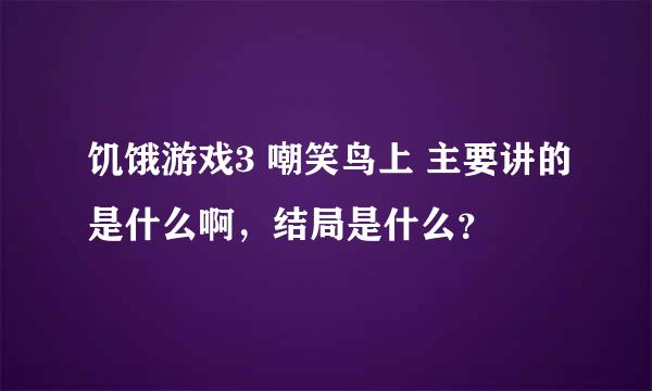 饥饿游戏3 嘲笑鸟上 主要讲的是什么啊，结局是什么？