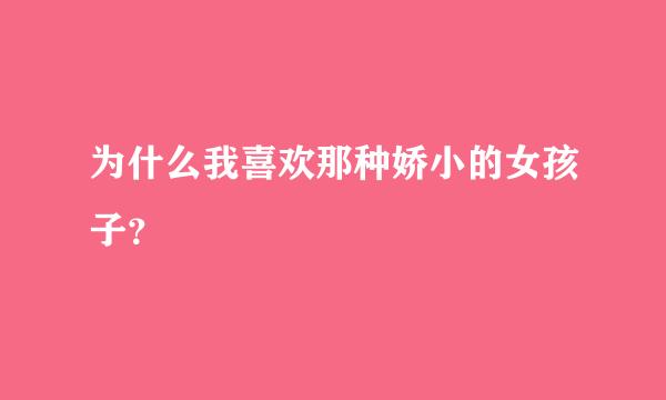 为什么我喜欢那种娇小的女孩子？