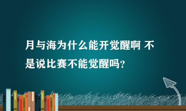 月与海为什么能开觉醒啊 不是说比赛不能觉醒吗？