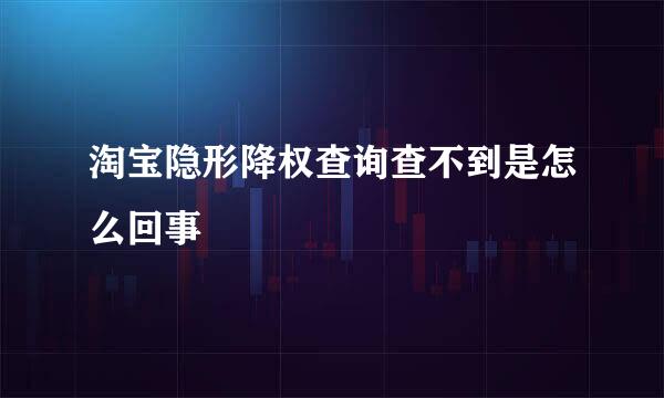 淘宝隐形降权查询查不到是怎么回事