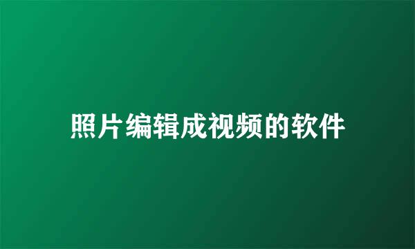 照片编辑成视频的软件