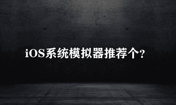 iOS系统模拟器推荐个？