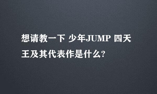 想请教一下 少年JUMP 四天王及其代表作是什么?