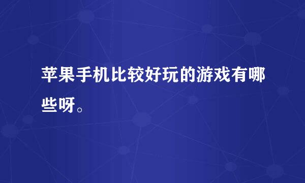 苹果手机比较好玩的游戏有哪些呀。