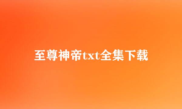 至尊神帝txt全集下载