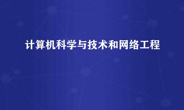 计算机科学与技术和网络工程