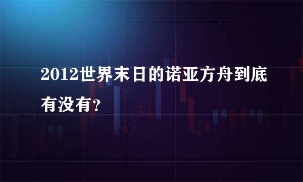 2012世界末日的诺亚方舟到底有没有？