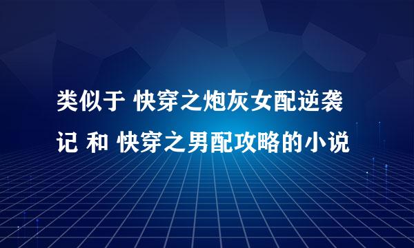 类似于 快穿之炮灰女配逆袭记 和 快穿之男配攻略的小说