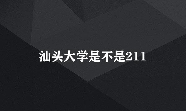 汕头大学是不是211