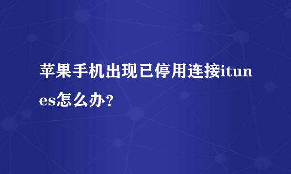 苹果手机出现已停用连接itunes怎么办？