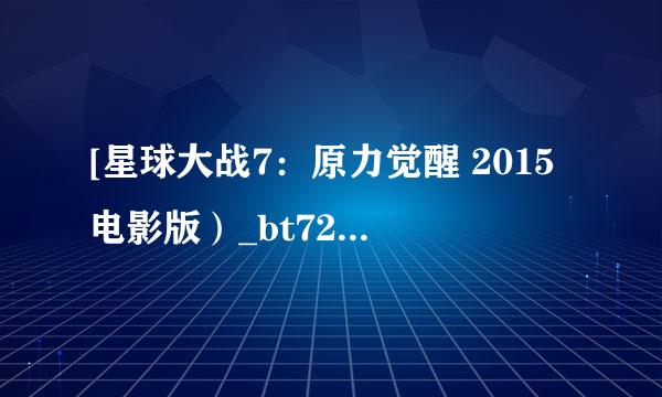 [星球大战7：原力觉醒 2015电影版）_bt720P迅雷种子]下载地址