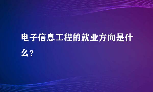 电子信息工程的就业方向是什么？