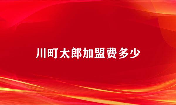 川町太郎加盟费多少