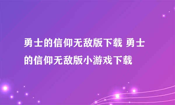 勇士的信仰无敌版下载 勇士的信仰无敌版小游戏下载