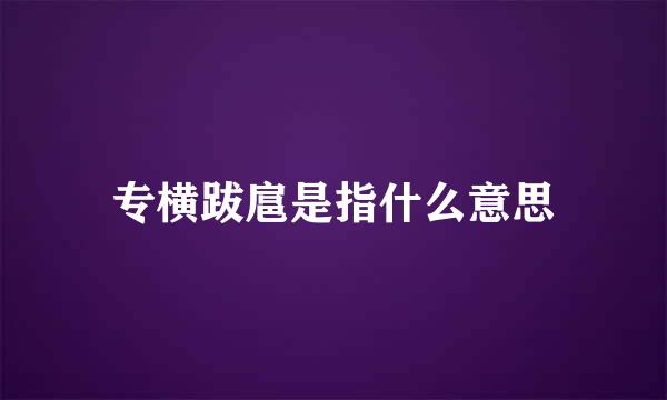 专横跋扈是指什么意思