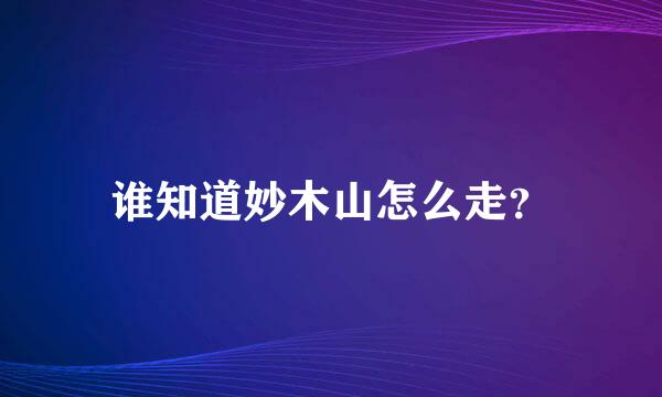 谁知道妙木山怎么走？