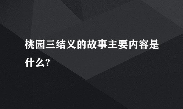 桃园三结义的故事主要内容是什么?