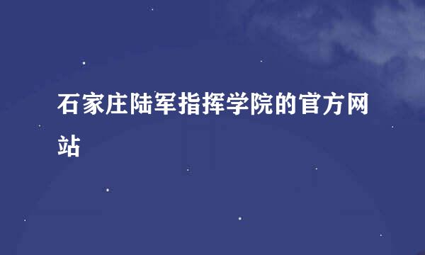 石家庄陆军指挥学院的官方网站