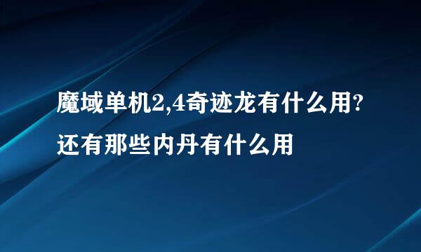 魔域单机2,4奇迹龙有什么用? 还有那些内丹有什么用