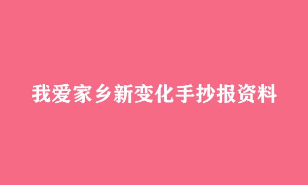 我爱家乡新变化手抄报资料