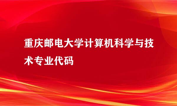 重庆邮电大学计算机科学与技术专业代码