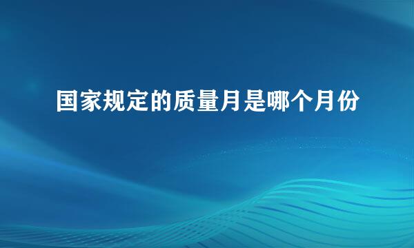 国家规定的质量月是哪个月份