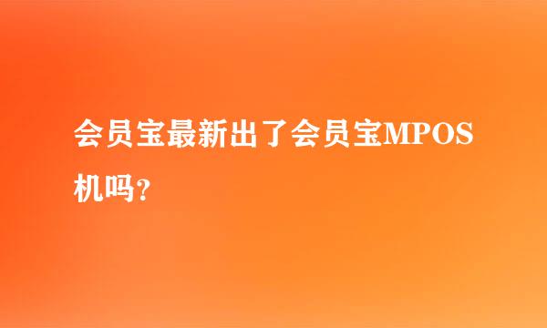 会员宝最新出了会员宝MPOS机吗？