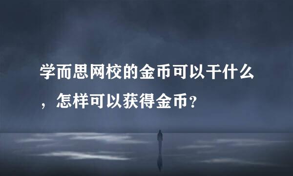 学而思网校的金币可以干什么，怎样可以获得金币？