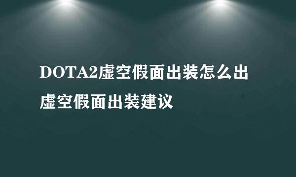 DOTA2虚空假面出装怎么出 虚空假面出装建议