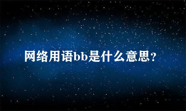 网络用语bb是什么意思？