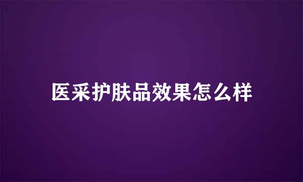 医采护肤品效果怎么样