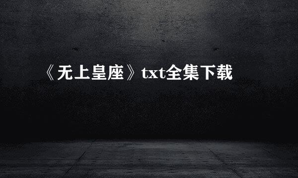 《无上皇座》txt全集下载