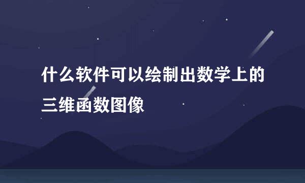 什么软件可以绘制出数学上的三维函数图像