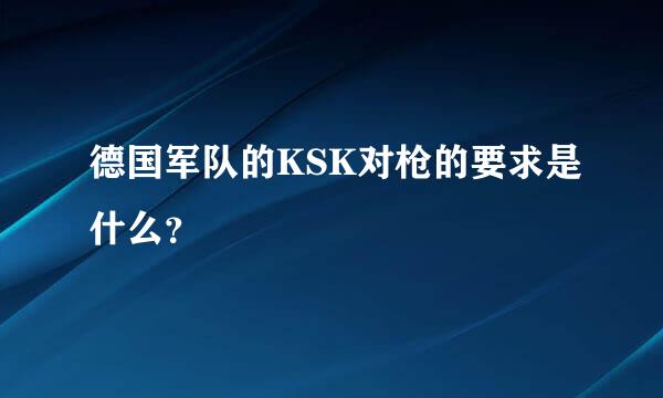 德国军队的KSK对枪的要求是什么？