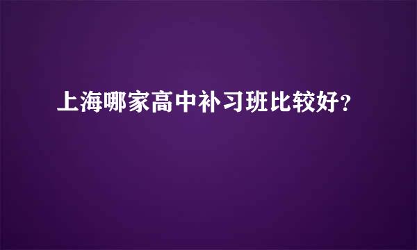 上海哪家高中补习班比较好？