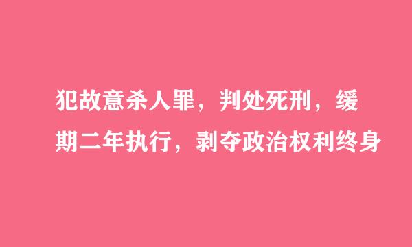 犯故意杀人罪，判处死刑，缓期二年执行，剥夺政治权利终身