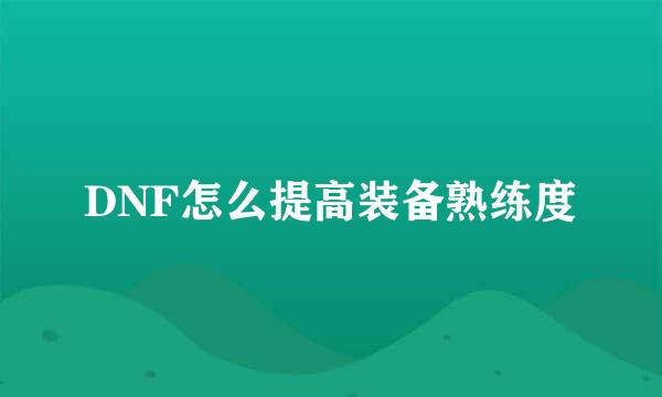 DNF怎么提高装备熟练度